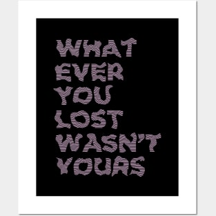 WHATEVER YOU LOST WASN'T YOURS Posters and Art